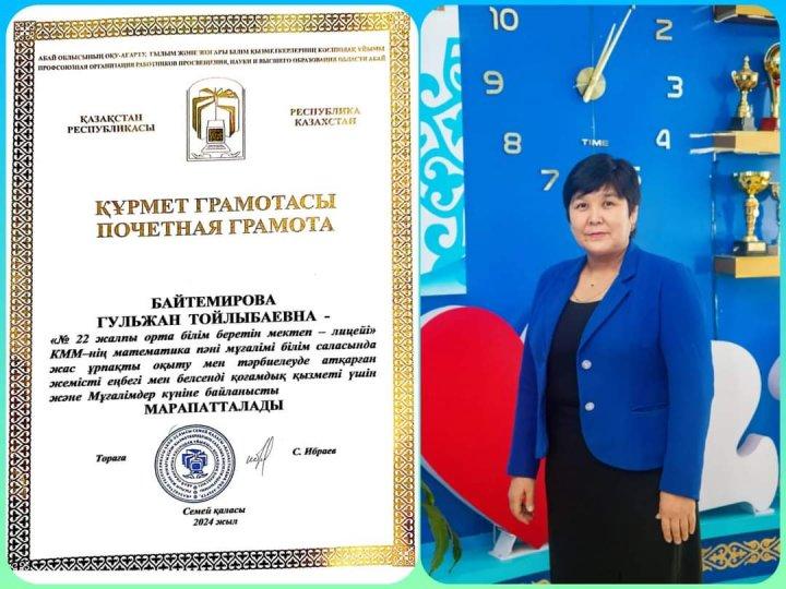 ҚҰРМЕТ ГРАМОТАСЫ БАЙТЕМИРОВА ГУЛЬЖАН ТОЙЛЫБАЕВНА - «№ 22 жалпы орта білім беретін мектеп лицейі» КММ-нің математика пәні мұғалімі білім саласында жас ұрпақты оқыту мен тәрбиелеуде атқарған жемісті еңбегі мен белсенді қоғамдық қызметі үшін және Мұғалі