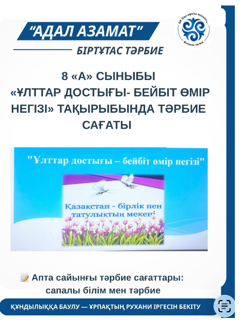 8 «А» сыныбында «Ұлттар достығы- бейбіт өмір негізі» тақырыбында тәрбие сағаты өткізіліді.