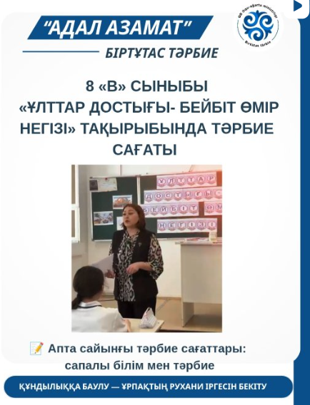 8”В” сыныбында “Ұлттар достығы-бейбіт өмір негізі” тақырыбында тәрбие сағаты өткізілді. Сынып жетекшісі: С.А Шидербаева