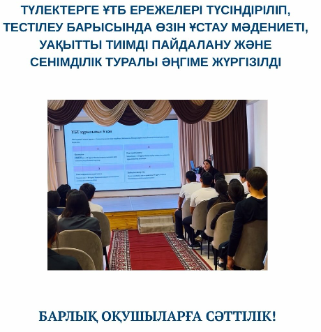 түлектерге ҰТБ ережелері түсіндіріліп, тестілеу барысында өзін ұстау мәдениеті, уақытты тиімді пайдалану және сенімділік туралы әңгіме жүргізілді