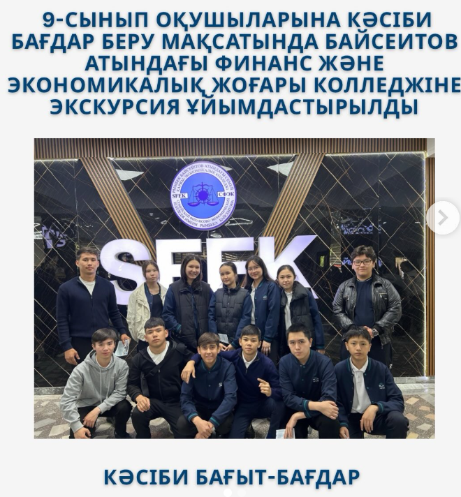 9-сынып оқушыларына кәсіби бағдар беру мақсатында Байсеитов атындағы финанс және экономикалық жоғары колледжіне экскурсия ұйымдастырылды.